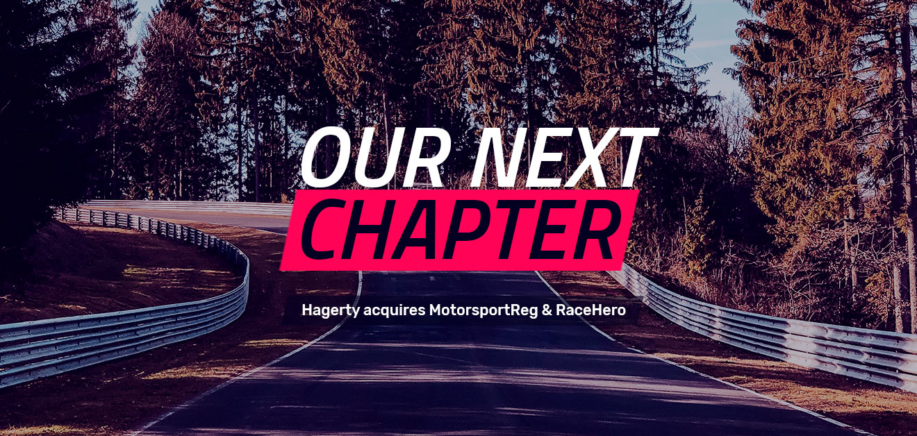 Our Next Chapter: Hagerty acquires MotorsportReg.com and RaceHero. Click to read!